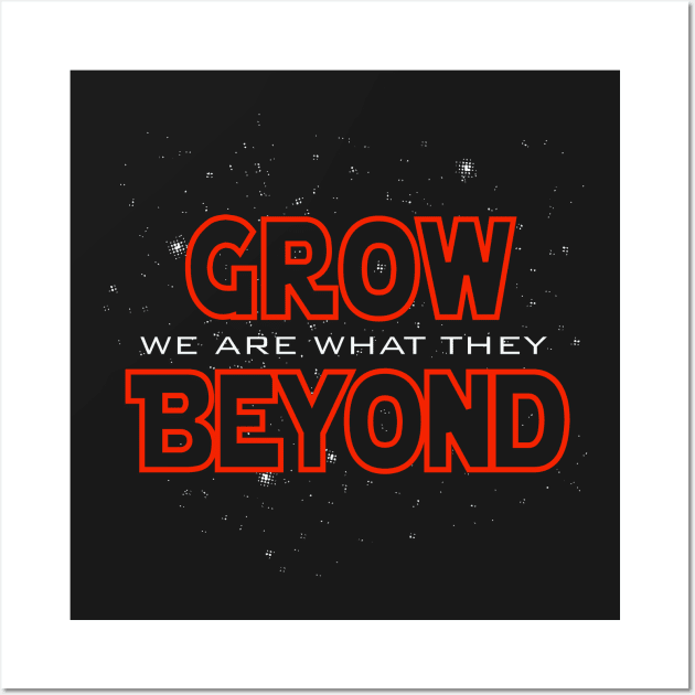 We Are What They Grow Beyond Wall Art by Pixhunter